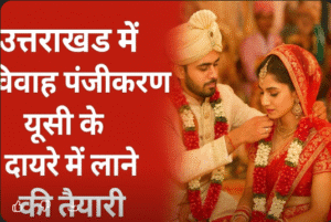 उत्तराखंड सरकार विवाह पंजीकरण को यूनिफॉर्म सिविल कोड (UCC) के दायरे में लाने की तैयारी में — जनजातीय समुदायों को भी जोड़ा जाएगा