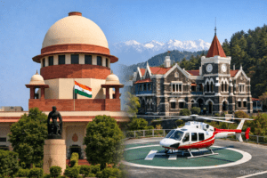 सुप्रीम कोर्ट का उत्तराखंड हाईकोर्ट को निर्देश: हेलिपैड मामले की याचिका पर शीघ्र निर्णय